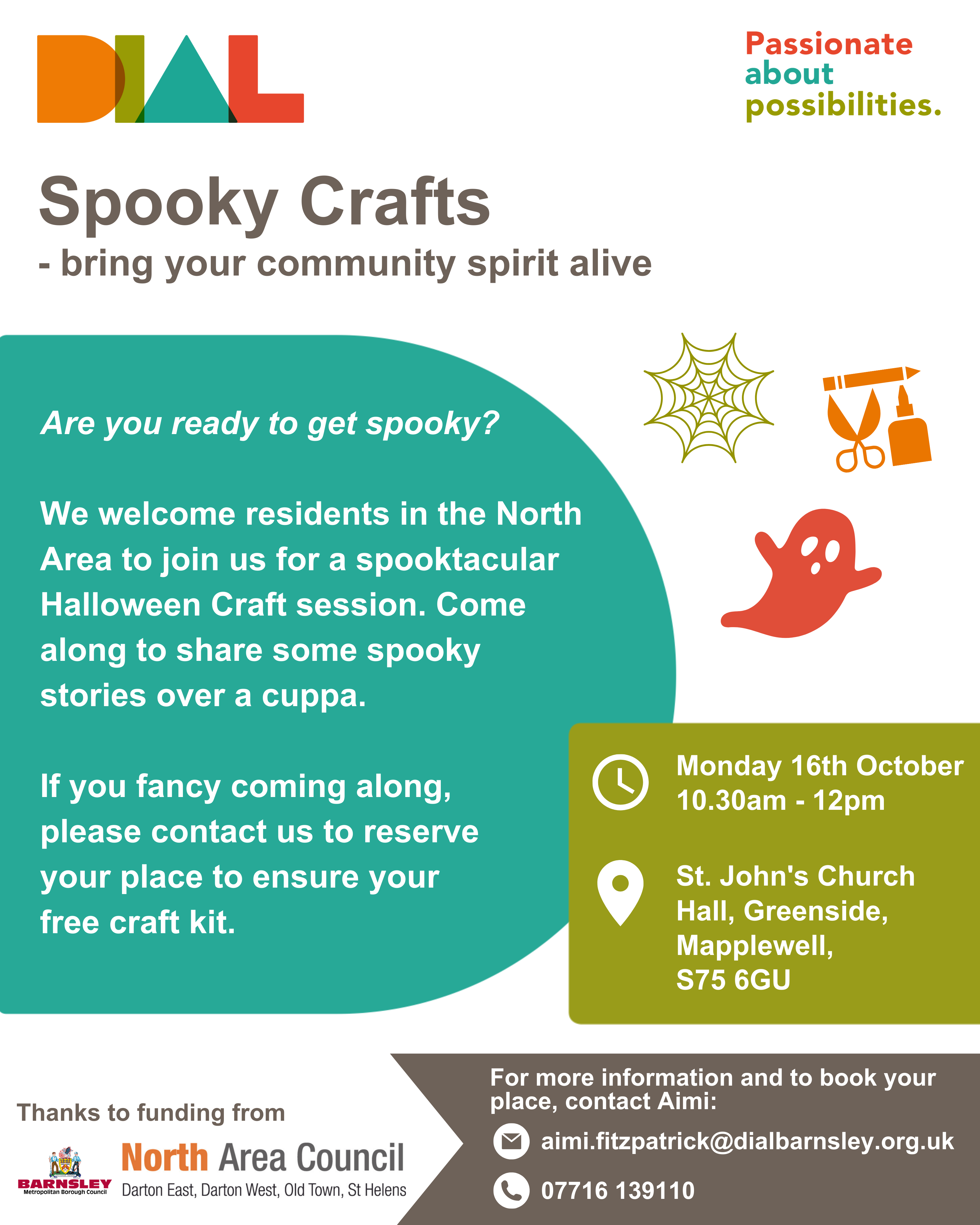 A poster with a white background, with DIAL branding of orange, green, teal and red. It includes line art icons of a picnic basket, sunshine and a selection of photographs.The poster reads: Spooky Crafts - bring your community spirit alive. Are you ready to get spooky? We welcome residents in the North Area to join us for a spooktacular Halloween Craft session. Come along to share some spooky stories over a cuppa. If you fancy coming along, please contact us to reserve your place to ensure your free craft kit.When: Monday 16th October, 10.30am - 12pm.
Where: St. John's Church Hall, Greenside, Mapplewell, S75 6GU.For more information and to book your place, contact Aimi by email at aimi.fitzpatrick@dialbarnsley.org.uk or by phone on 07716 139110.Thanks to funding from Barnsley Metropolitan Borough Council and North Area Council. 